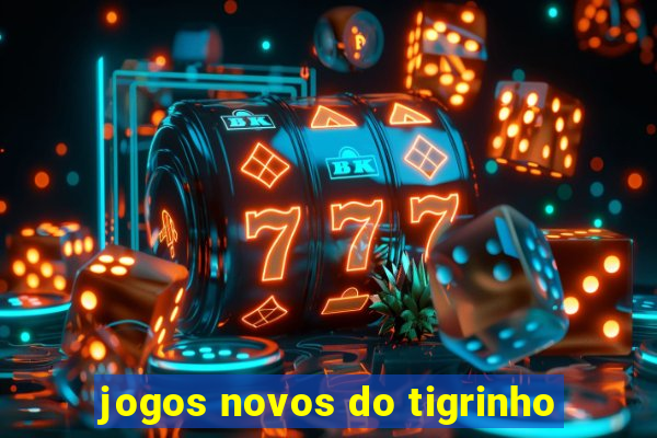 jogos novos do tigrinho